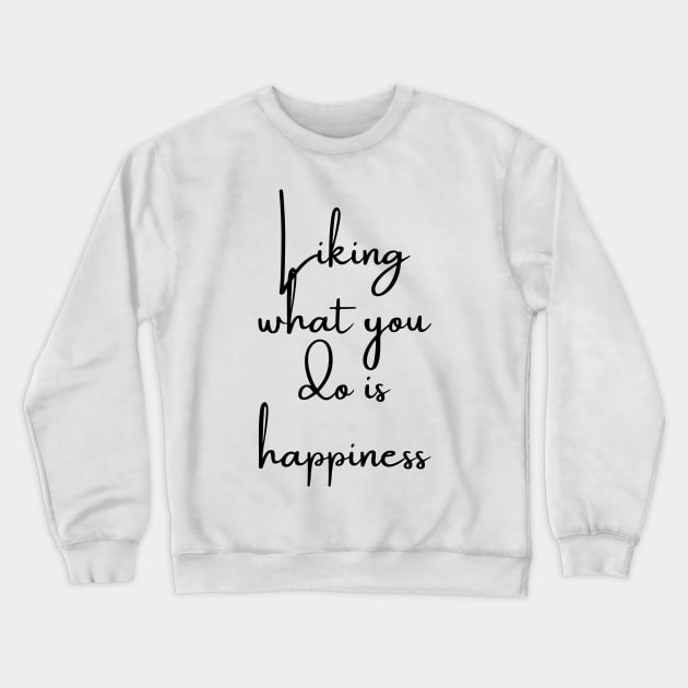 Liking What You Do is Happiness Crewneck Sweatshirt by GMAT